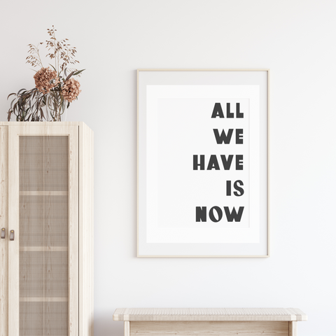 All we have is now Print